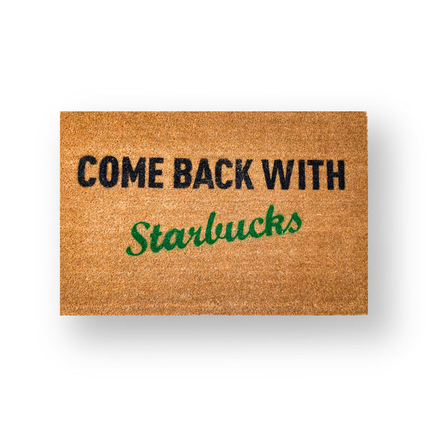 Come back with starbucks